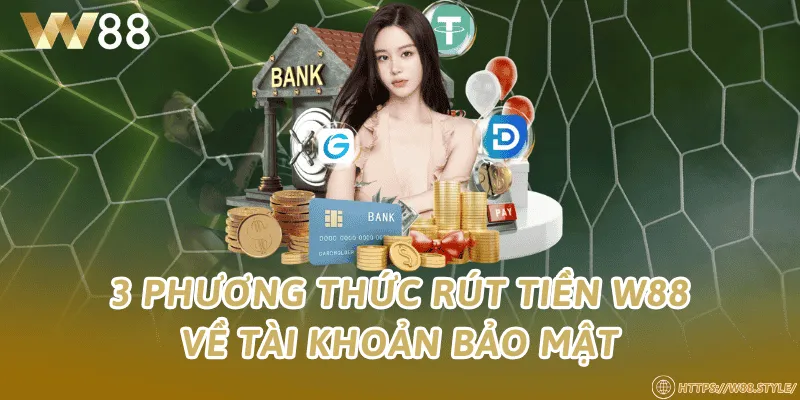 3 phương thức rút tiền W88 về tài khoản bảo mật