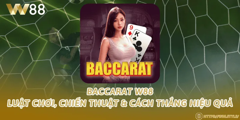 Baccarat W88 – Luật chơi, chiến thuật & cách thắng hiệu quả