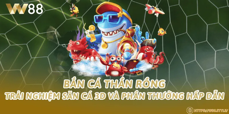 Bắn Cá Thần Rồng – Trải nghiệm săn cá 3D và phần thưởng hấp dẫn