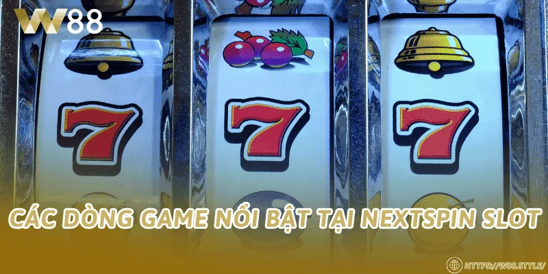 Các dòng game nổi bật tại NEXTSPIN Slot