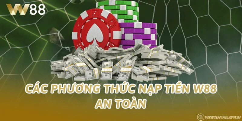Các phương thức nạp tiền W88 an toàn