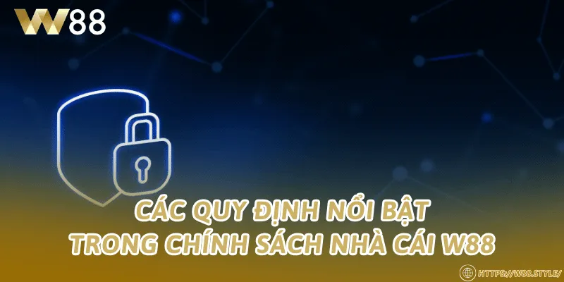Các quy định nổi bật trong chính sách nhà cái W88