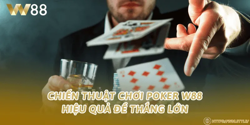 Chiến thuật chơi Poker W88 hiệu quả để thắng lớn
