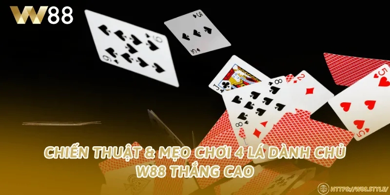 Chiến thuật & mẹo chơi 4 lá Giành Chủ W88 thắng cao