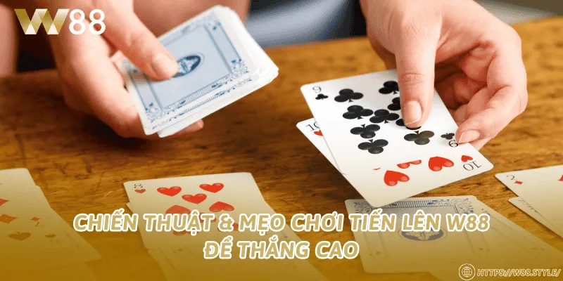 Chiến thuật & mẹo chơi Tiến lên W88 để thắng cao