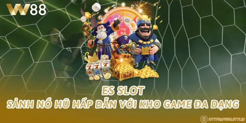 ES Slot – Sảnh nổ hũ hấp dẫn với kho game đa dạng