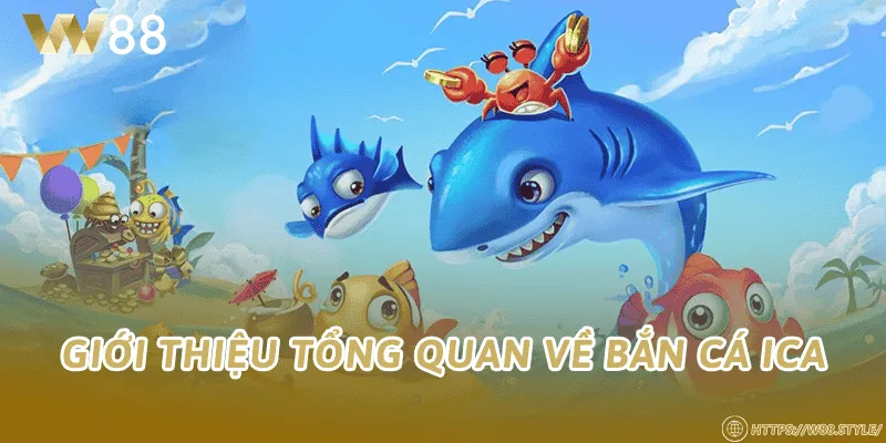 Giới thiệu tổng quan về bắn cá ICA