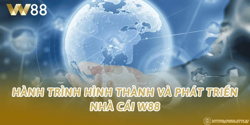 Hành trình hình thành và phát triển nhà cái W88