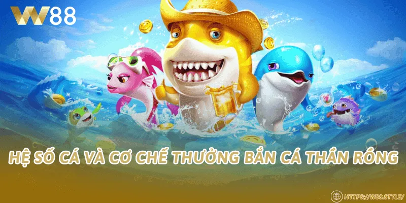 Hệ số cá và cơ chế thưởng Bắn Cá Thần Rồng