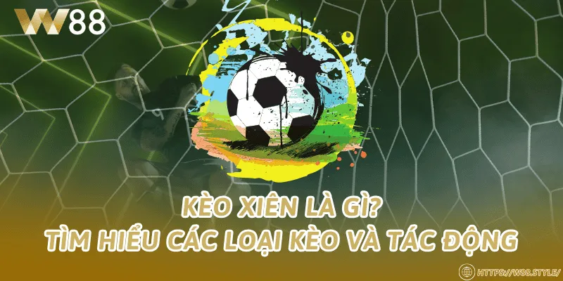 Kèo xiên là gì? Tìm hiểu các loại kèo và tác động