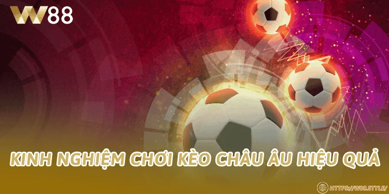 Kinh nghiệm chơi kèo châu Âu hiệu quả