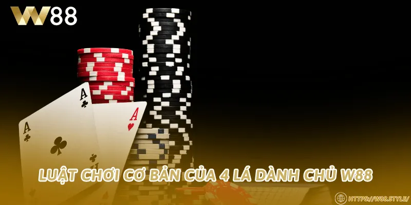 Luật chơi cơ bản của 4 lá Giành Chủ W88