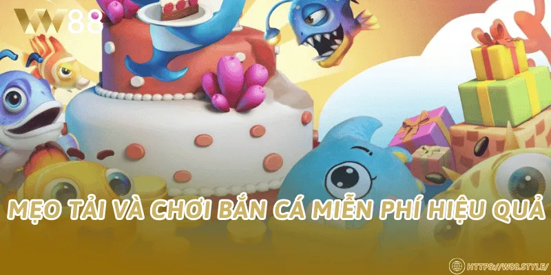 Mẹo tải và chơi bắn cá miễn phí hiệu quả