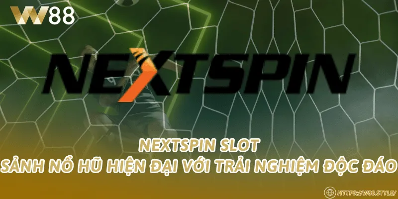 NEXTSPIN Slot – Sảnh nổ hũ hiện đại với trải nghiệm độc đáo