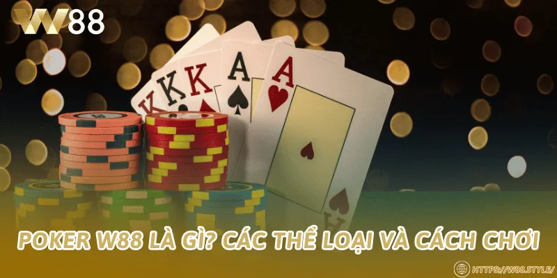 Poker W88 là gì? Các thể loại và cách chơi