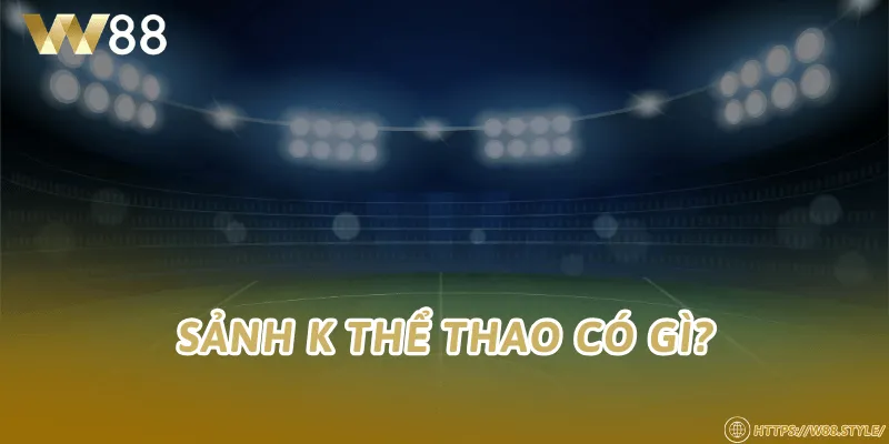 Sảnh K Thể Thao có gì?