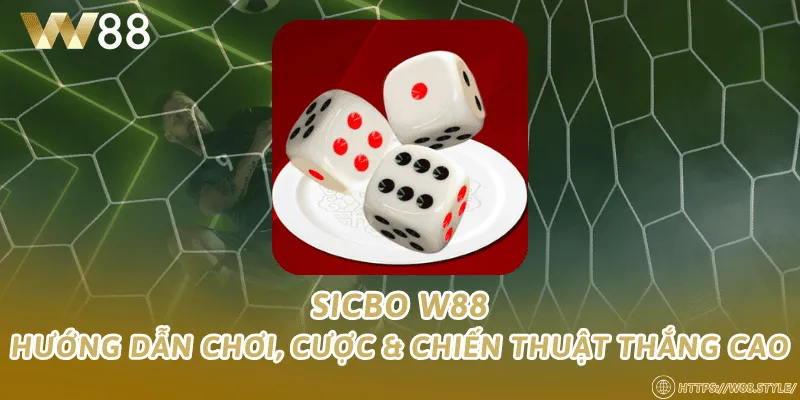 Sicbo W88 – Hướng dẫn chơi, cược & chiến thuật thắng cao