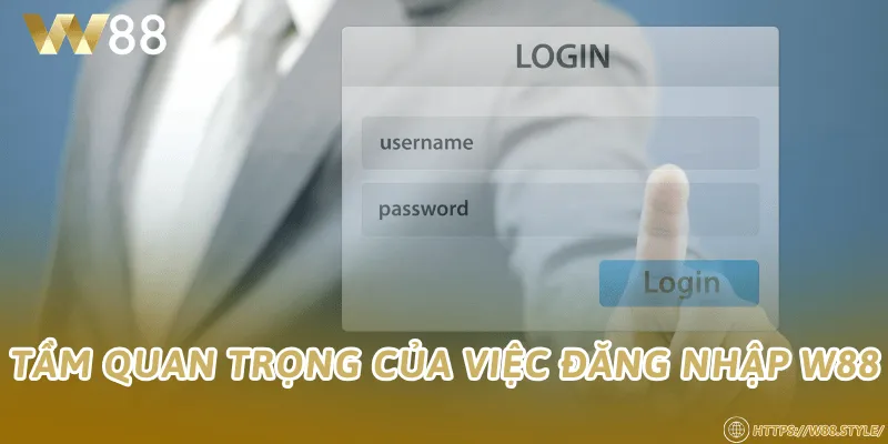 Tầm quan trọng của việc đăng nhập W88