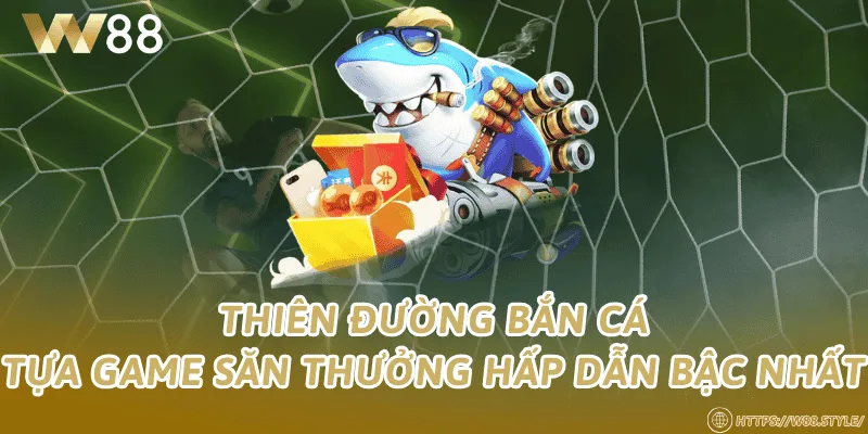 Thiên Đường Bắn Cá – Tựa game săn thưởng hấp dẫn bậc nhất