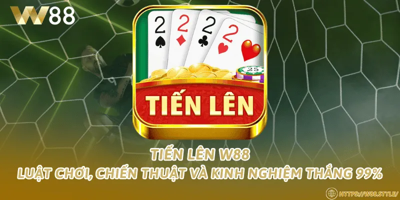 Tiến lên W88 – Luật chơi, chiến thuật và kinh nghiệm thắng 99%