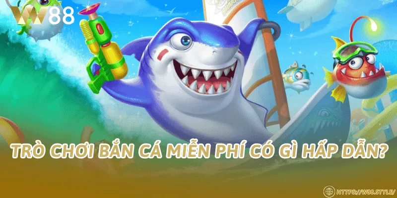 Trò chơi bắn cá miễn phí có gì hấp dẫn?